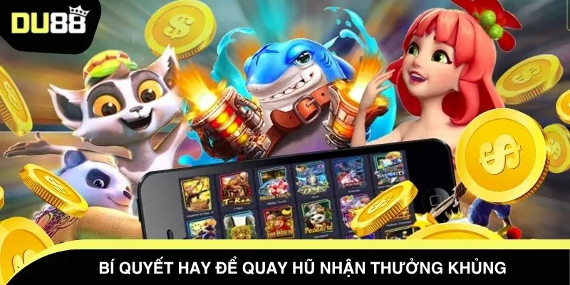 Bí quyết hay để quay hũ nhận thưởng khủng