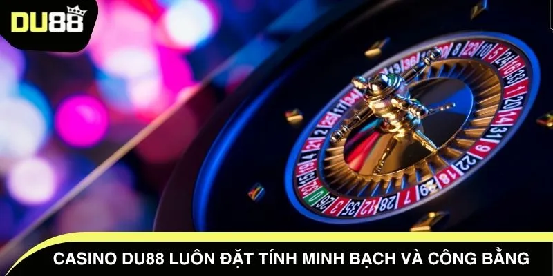 Casino DU88 luôn đặt tính minh bạch và công bằng 