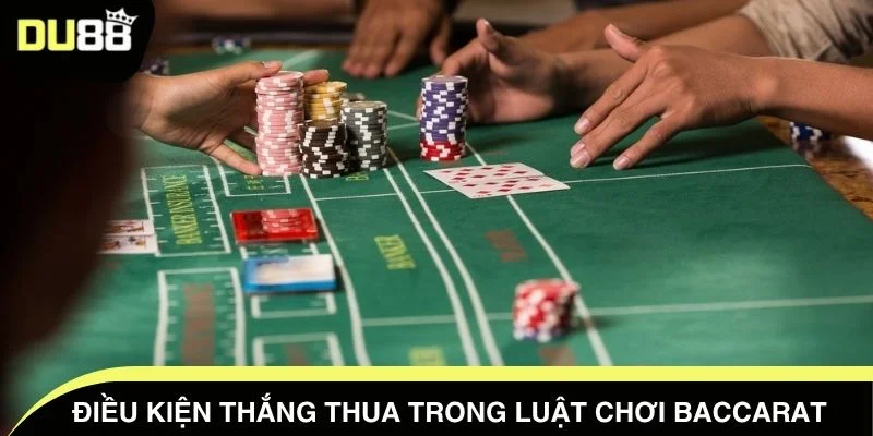 Điều kiện thắng thua trong luật chơi Baccarat