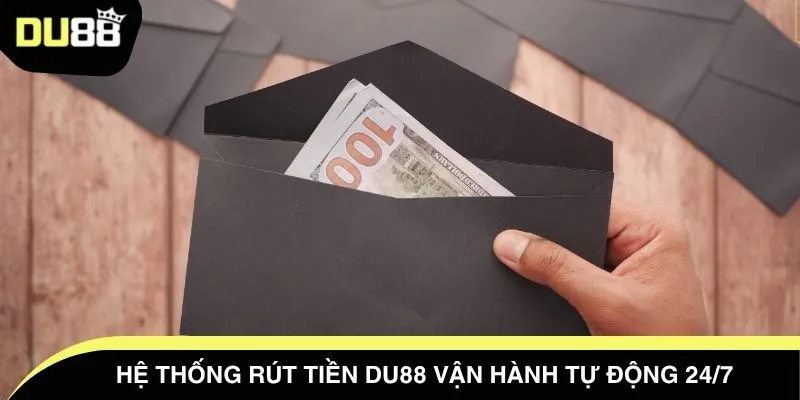Hệ thống rút tiền DU88 vận hành tự động 24/7