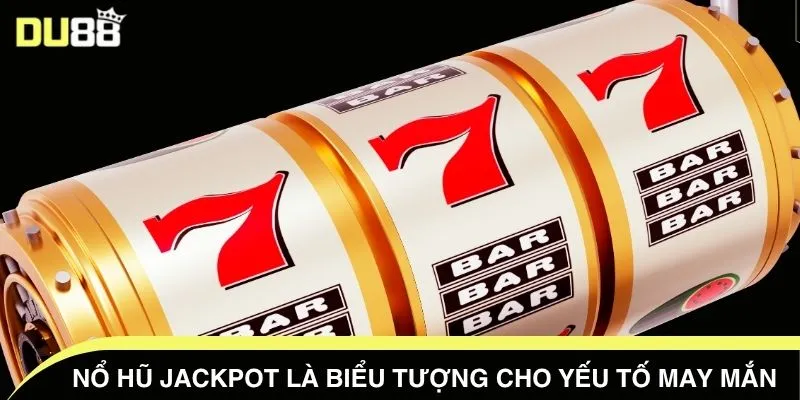 Nổ hũ jackpot là biểu tượng cho yếu tố may mắn