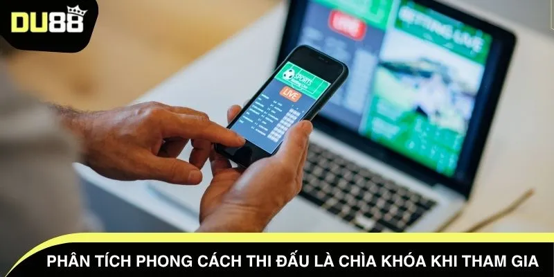 Phân tích phong cách thi đấu là chìa khóa khi tham gia 