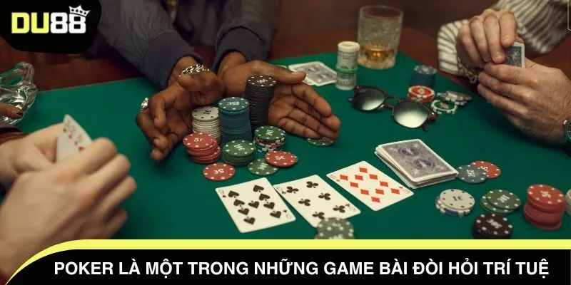 Poker là một trong những game bài đòi hỏi trí tuệ 