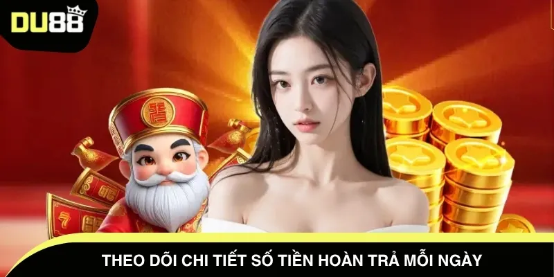 Theo dõi chi tiết số tiền hoàn trả mỗi ngày 
