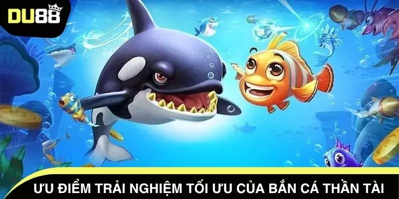 Ưu điểm trải nghiệm tối ưu của bắn cá thần tài