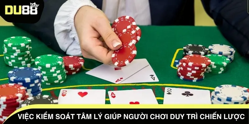 Việc kiểm soát tâm lý giúp người chơi duy trì chiến lược 